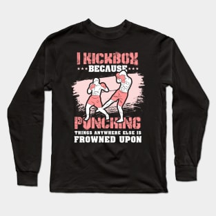 KICKBOXING GIFT: I Kickbox Because Punching Things Anywhere Else Long Sleeve T-Shirt